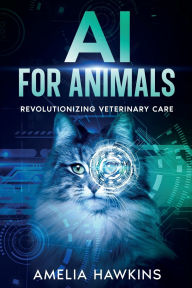 Title: AI for Animals: Revolutionizing Veterinary Care, Author: Amelia Hawkins