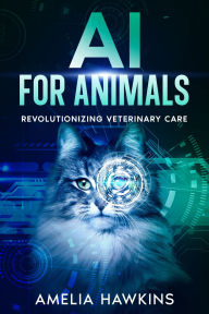 Title: AI for Animals: Revolutionizing Veterinary Care, Author: Amelia Hawkins