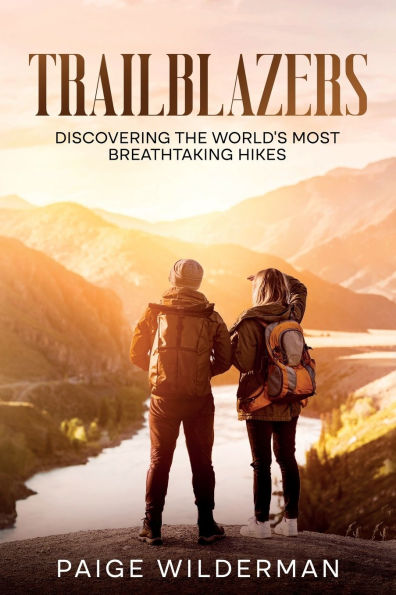 Trailblazers: Discovering the World's Most Breathtaking Hikes