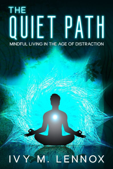 the Quiet Path: Mindful Living Age of Distraction
