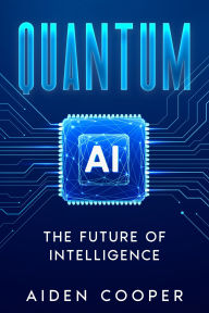 Title: Quantum AI: The Future of Intelligence, Author: Aiden Cooper