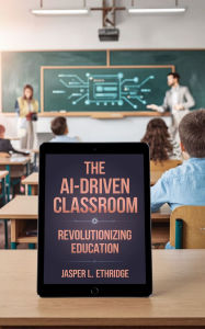 Title: The AI-Driven Classroom: Revolutionizing Education, Author: Jasper L. Ethridge