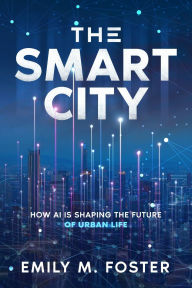 Title: The Smart City: How AI is Shaping the Future of Urban Life, Author: Emily M Foster