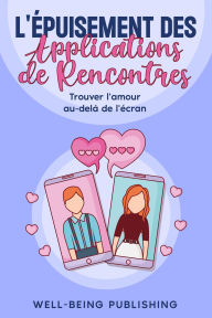 Title: L'Ã©puisement des applications de rencontres: Trouver l'amour au-delÃ  de l'Ã©cran, Author: Well-Being Publishing