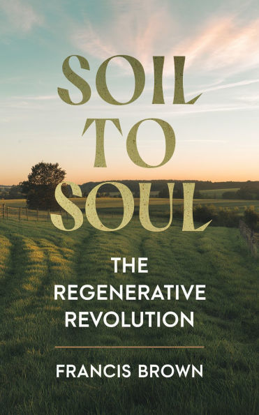 Soil to Soul: The Regenerative Revolution