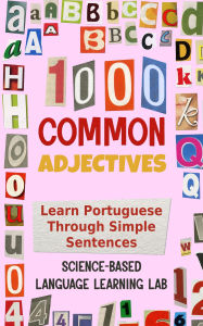 Title: 1000 Common Adjectives: Learn Portuguese Through Simple Sentences, Author: Science-Based Language Learning Lab