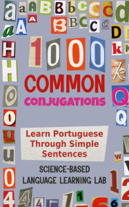 Title: 1000 Common Conjugations: Learn Portuguese Through Simple Sentences, Author: Science-Based Language Learning Lab