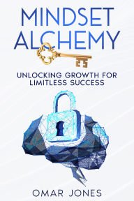 Title: Mindset Alchemy: Unlocking Growth for limitless Success, Author: Omar Jones