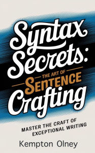 Title: Syntax Secrets: The Art of Sentence Crafting, Author: Kempton Olney