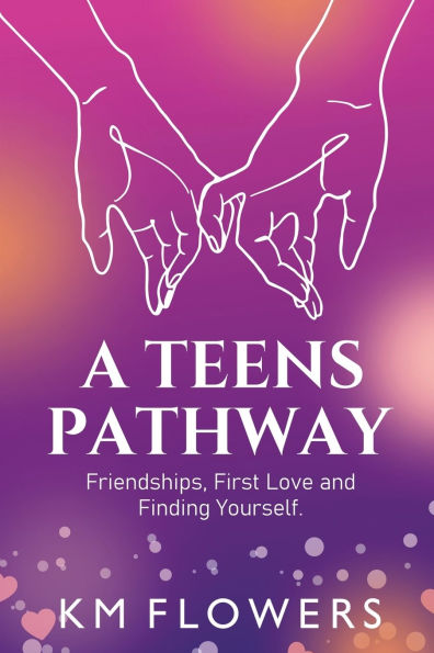 A Teens Pathway: Friendships, First Love and Finding Yourself