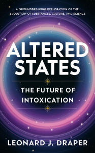 Title: Altered States: The Future of Intoxication, Author: Leonard J. Draper