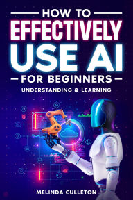 Title: How to Effectively use AI for Beginners, Author: Melinda Culleton