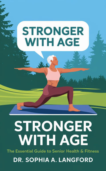 Stronger with Age: The Essential Guide to Senior Health & Fitness