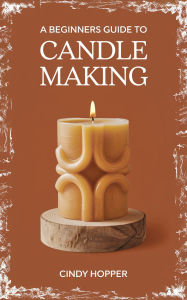 Title: A Beginners Guide To Candle Making, Author: Cindy Hopper