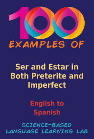 Title: 100 Examples Ser and Estar in Both Preterite and Imperfect: English to Spanish, Author: Science-Based Language Learning Lab