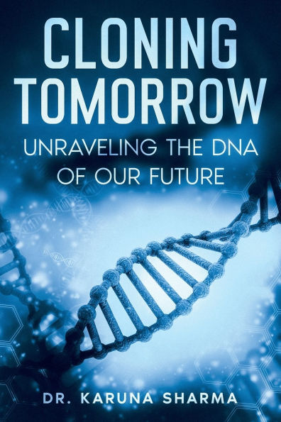 Cloning Tomorrow: Unraveling the DNA of Our Future