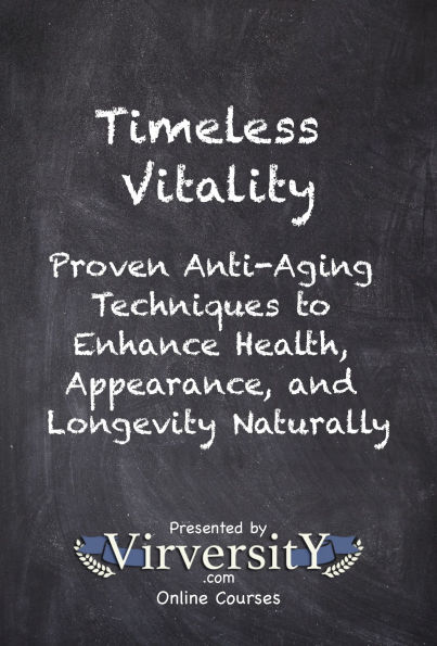 Timeless Vitality: Proven Anti-Aging Techniques to Enhance Health, Appearance, and Longevity Naturally