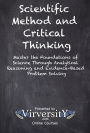 Scientific Method and Critical Thinking: Master the Foundations of Science Through Analytical Reasoning and Evidence-Based Problem Solving