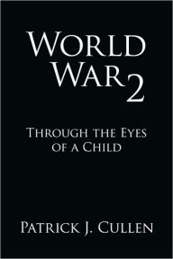 Title: World War 2: Through the Eyes of a Child, Author: Patrick J. Cullen