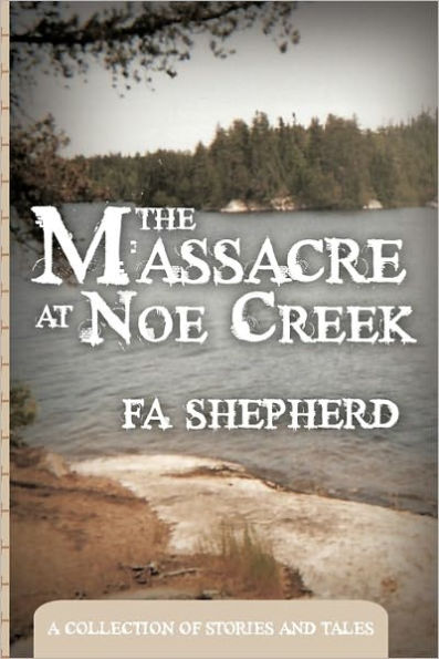 The Massacre at Noe Creek: A Collection of Stories and Tales