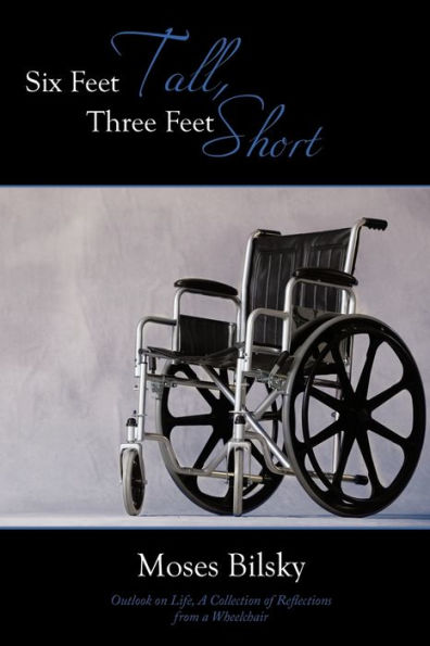 Six Feet Tall, Three Short: Outlook on Life, a Collection of Reflections from Wheelchair