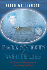 Title: Dark Secrets - White Lies: A story of abandonment and enduring love, Author: Ellen Williamson