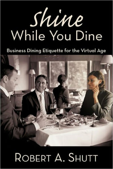 Shine While You Dine: "Business Dining Etiquette for the Virtual Age"