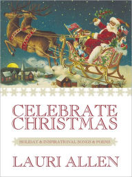 Title: Celebrate Christmas: Holiday & Inspirational Songs & Poems, Author: Lauri Allen