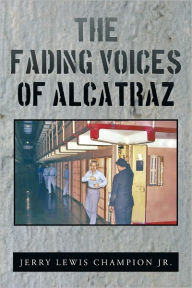 Title: The Fading Voices of Alcatraz, Author: Jerry Lewis Champion Jr.