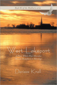 Title: West Lakeport: A Place Where Past Mistakes Become Redefined as Blessings, Author: Deniese Krall