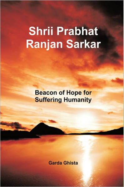 Shrii Prabhat Ranjan Sarkar: Beacon of Hope for Suffering Humanity