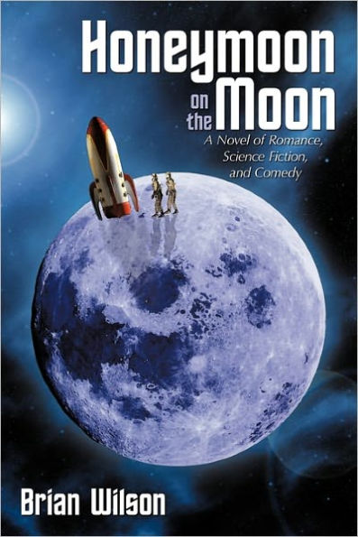 Honeymoon on the Moon: A Novel of Romance, Science Fiction, and Comedy