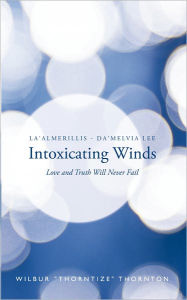 Title: La'Almerillis - Da'Melvia Lee Intoxicating Winds: Love and Truth Will Never Fail, Author: Wilbur ''Thorntize'' Thornton