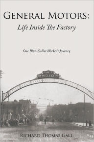 Title: General Motors: Life Inside The Factory: One Blue-Collar Worker's Journey, Author: Richard Thomas Gall