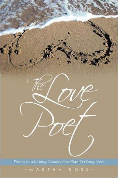 The Love Poet: Poems and Unsung Country Christian Song Lyrics