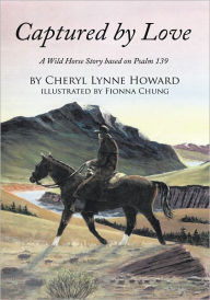 Title: Captured by Love: A Wild Horse Story Based on Psalm 139, Author: Cheryl Lynne Howard