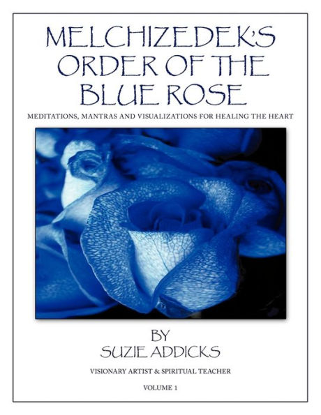 Melchizedek's Order of the Blue Rose: Meditations, Mantras and Visualizations for Healing the Heart