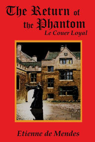 Title: The Return of the Phantom: Le Couer Loyal, Author: Etienne de Mendes
