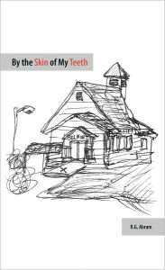 Title: By the Skin of My Teeth, Author: R.G. Abram