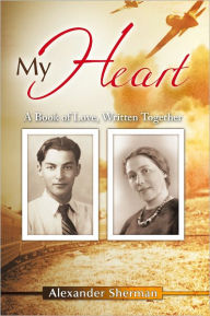 Title: My Heart: A Book of Love, Written Together, Author: Alexander Sherman