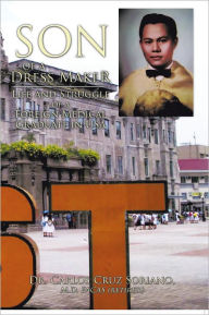 Title: Son of a Dress Maker: Life and Struggle of a Foreign Medical Graduate in USA, Author: M.D. FACAS (retired) Dr. Carlos Cruz Soriano