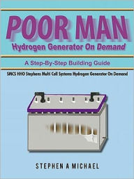 Title: Poor Man Hydrogen Generator On Demand: SMCS HHO Stephens Multi Cell Systems Hydrogen Generator On Demand, Author: Stephen A Michael