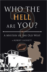 Title: Who the Hell Are You?: A Mystery of the Old West, Author: Robert J Gossett