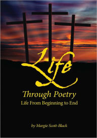 Title: Life Through Poetry: Life From Beginning to End, Author: Margie Scott-Black