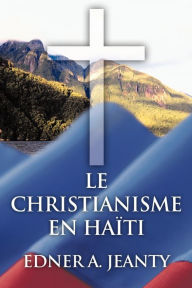 Title: Le Christianisme En Haiti, Author: Edner A Jeanty