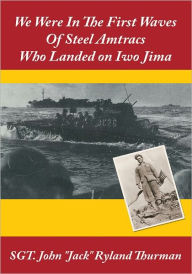 Title: We Were In The First Waves Of Steel Amtracs Who Landed on Iwo Jima, Author: SGT. John 