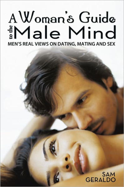 A Womans Guide To The Male Mind Mens Real Views On Dating Mating