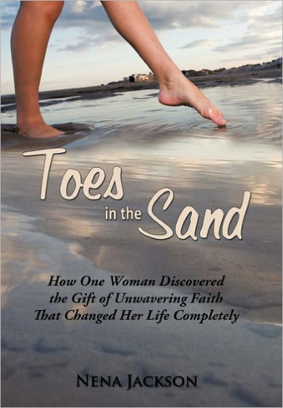 Toes the Sand: How One Woman Discovered Gift of Unwavering Faith That Changed Her Life Completely
