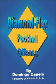 Title: Diamond-Flex Football Offense, Author: Domingo Capelo Illustrated by: Victoria B. Avila