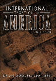Title: International Taxation in America: 2011 Edition, Author: Brian Dooley CPA. MBT